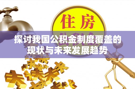 琅琊探讨我国公积金制度覆盖的现状与未来发展趋势