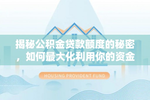 琅琊揭秘公积金贷款额度的秘密，如何最大化利用你的资金