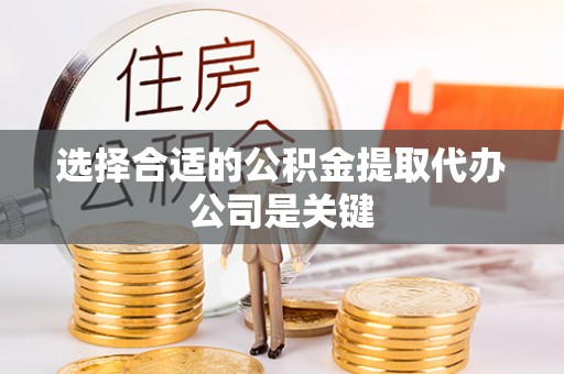 琅琊选择合适的公积金提取代办公司是关键