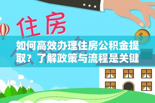 琅琊如何高效办理住房公积金提取？了解政策与流程是关键