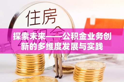 琅琊探索未来——公积金业务创新的多维度发展与实践