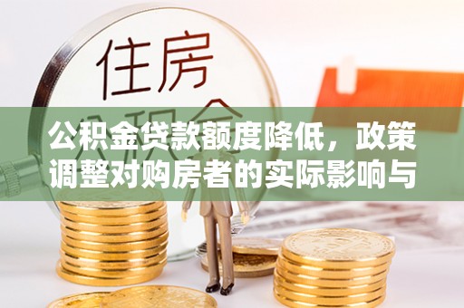 琅琊公积金贷款额度降低，政策调整对购房者的实际影响与应对策略