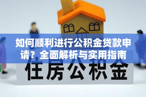 琅琊如何顺利进行公积金贷款申请？全面解析与实用指南