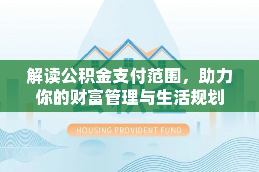 琅琊解读公积金支付范围，助力你的财富管理与生活规划