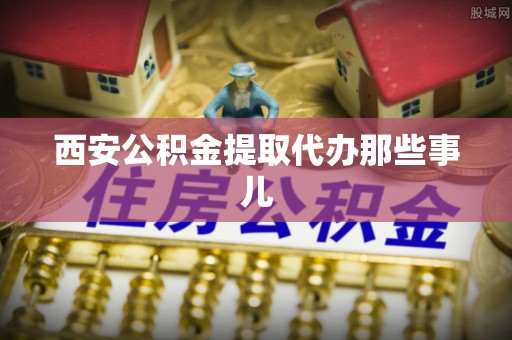 琅琊西安公积金提取代办那些事儿