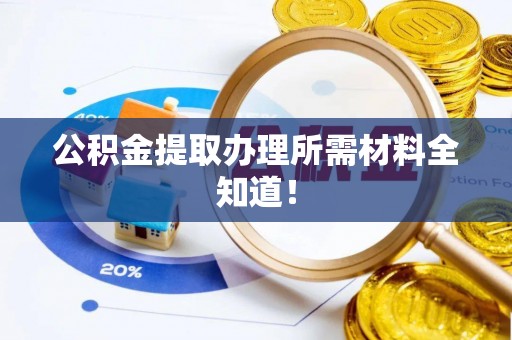 琅琊公积金提取办理所需材料全知道！