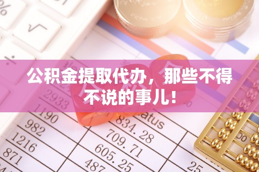 琅琊公积金提取代办，那些不得不说的事儿！