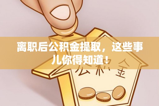 琅琊离职后公积金提取，这些事儿你得知道！
