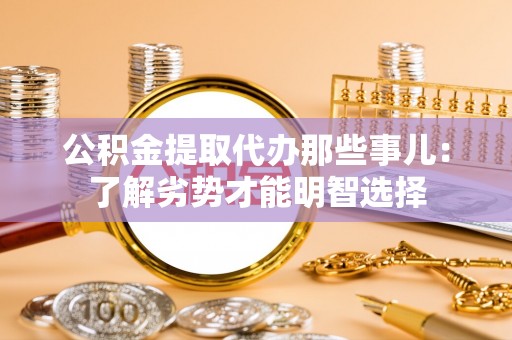 琅琊公积金提取代办那些事儿：了解劣势才能明智选择