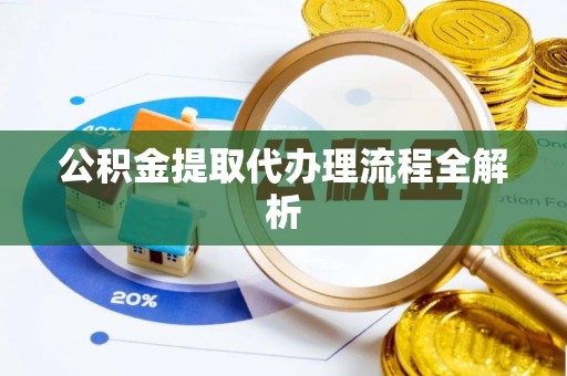 琅琊公积金提取代办理流程全解析
