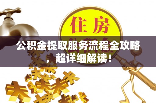 琅琊公积金提取服务流程全攻略，超详细解读！
