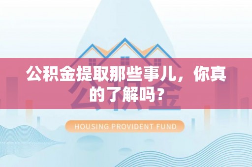 琅琊公积金提取那些事儿，你真的了解吗？