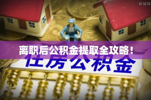 琅琊离职后公积金提取全攻略！