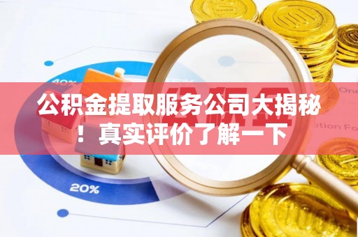 琅琊公积金提取服务公司大揭秘！真实评价了解一下