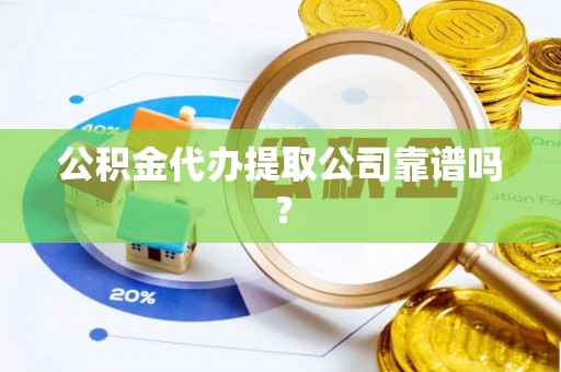 琅琊公积金代办提取公司靠谱吗？