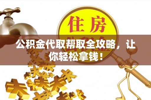琅琊公积金代取帮取全攻略，让你轻松拿钱！