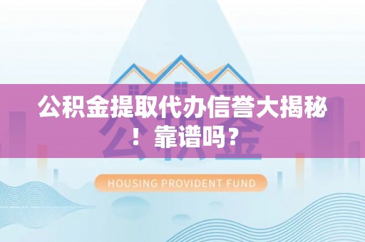 琅琊公积金提取代办信誉大揭秘！靠谱吗？