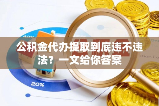 琅琊公积金代办提取到底违不违法？一文给你答案