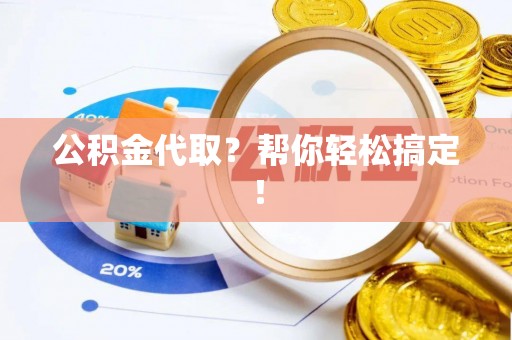 琅琊公积金代取？帮你轻松搞定！