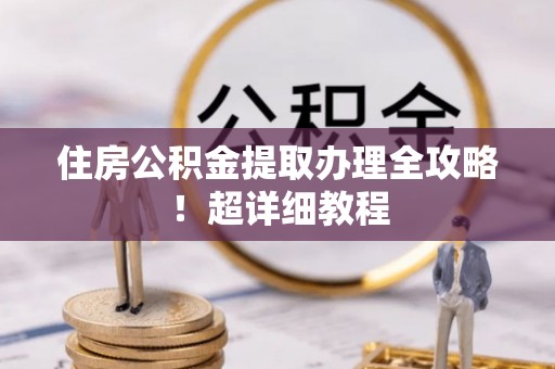 琅琊住房公积金提取办理全攻略！超详细教程