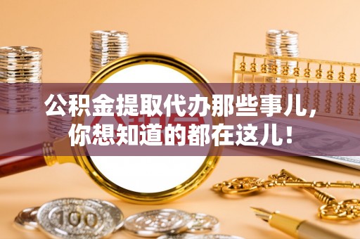 琅琊公积金提取代办那些事儿，你想知道的都在这儿！