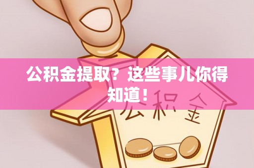琅琊公积金提取？这些事儿你得知道！