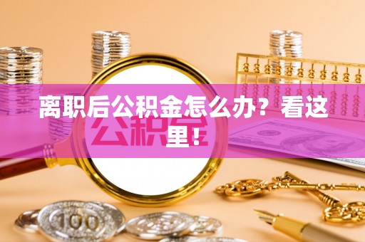 琅琊离职后公积金怎么办？看这里！