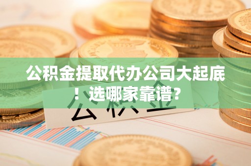 琅琊公积金提取代办公司大起底！选哪家靠谱？