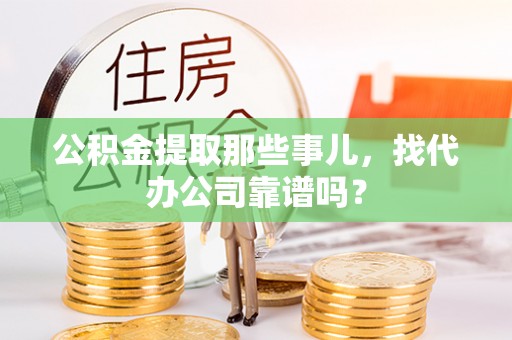 琅琊公积金提取那些事儿，找代办公司靠谱吗？