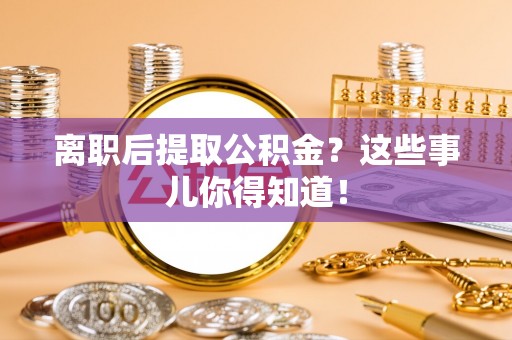 琅琊离职后提取公积金？这些事儿你得知道！
