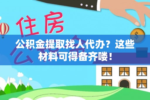 琅琊公积金提取找人代办？这些材料可得备齐喽！