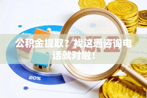 琅琊公积金提取？找这通咨询电话就对啦！