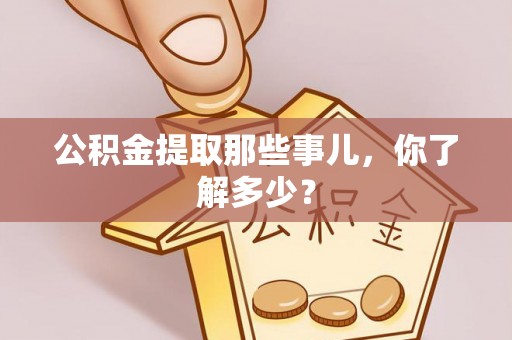 琅琊公积金提取那些事儿，你了解多少？
