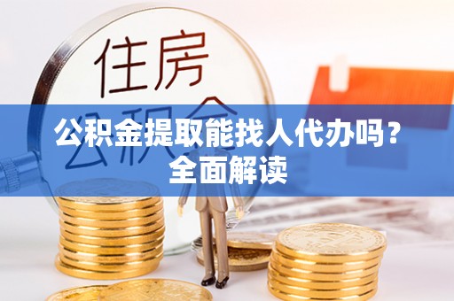 琅琊公积金提取能找人代办吗？全面解读