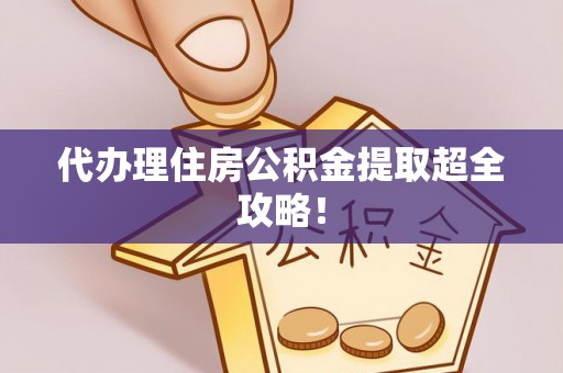 琅琊代办理住房公积金提取超全攻略！