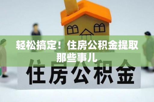 琅琊轻松搞定！住房公积金提取那些事儿