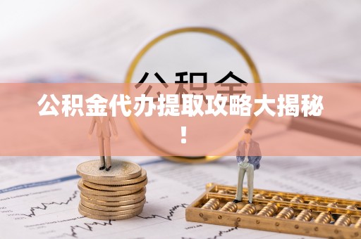 琅琊公积金代办提取攻略大揭秘！