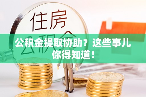 琅琊公积金提取协助？这些事儿你得知道！