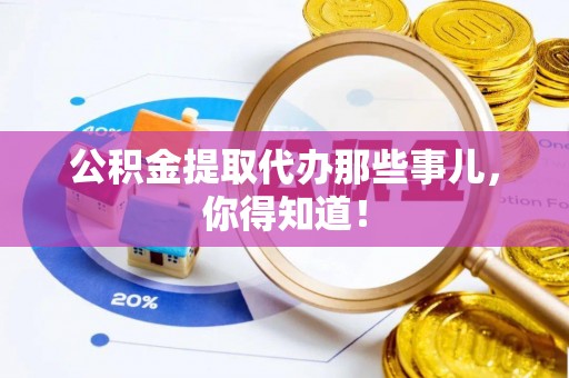 琅琊公积金提取代办那些事儿，你得知道！