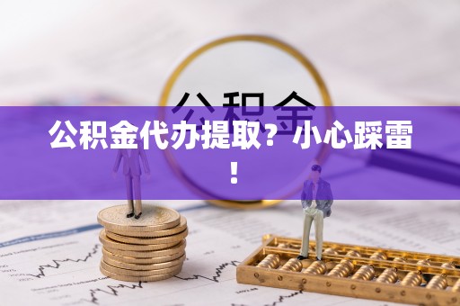 琅琊公积金代办提取？小心踩雷！