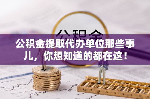 琅琊公积金提取代办单位那些事儿，你想知道的都在这！