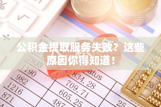 琅琊公积金提取服务失败？这些原因你得知道！