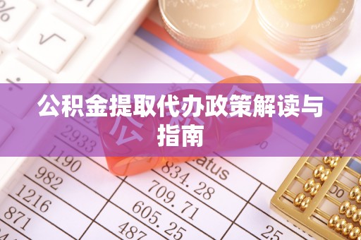 琅琊公积金提取代办政策解读与指南