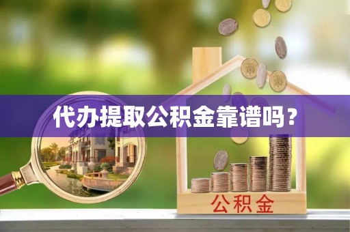 琅琊代办提取公积金靠谱吗？