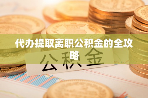 琅琊代办提取离职公积金的全攻略