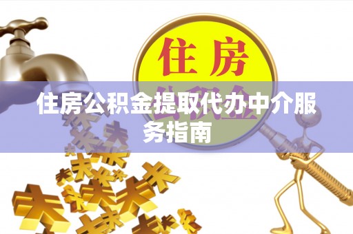琅琊住房公积金提取代办中介服务指南