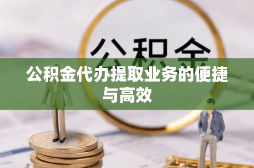 琅琊公积金代办提取业务的便捷与高效