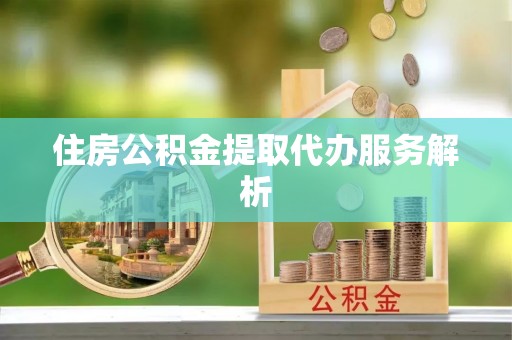 琅琊住房公积金提取代办服务解析