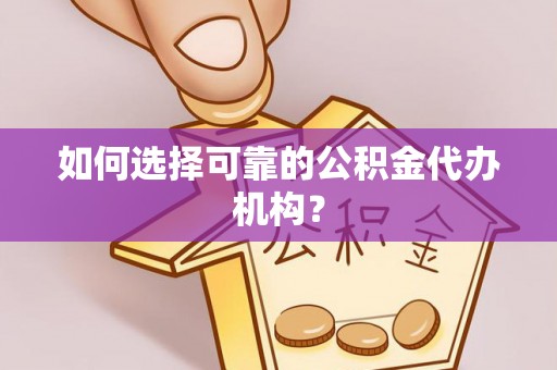 琅琊如何选择可靠的公积金代办机构？
