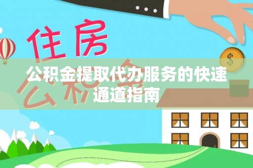 琅琊公积金提取代办服务的快速通道指南